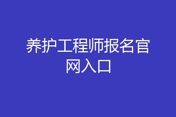 养护工程师报名官网入口