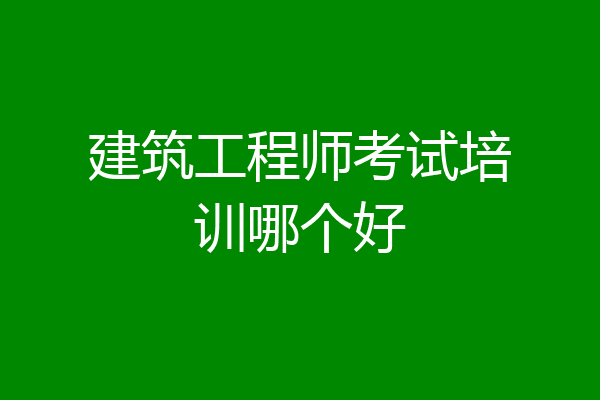 建筑工程师考试培训哪个好