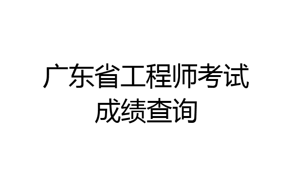 广东省工程师考试成绩查询