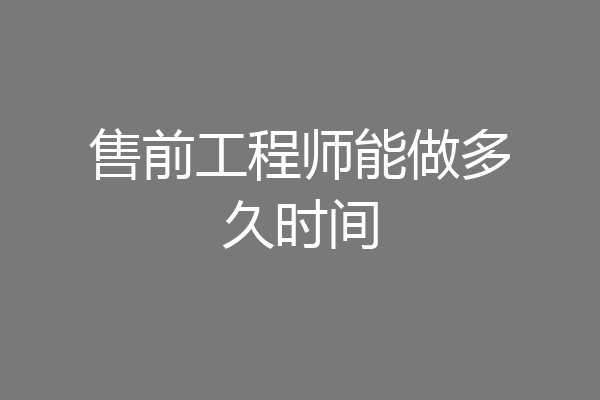 售前工程师能做多久时间