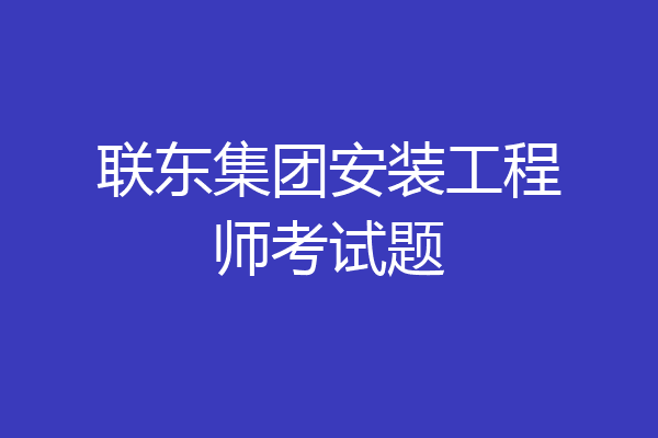 联东集团安装工程师考试题