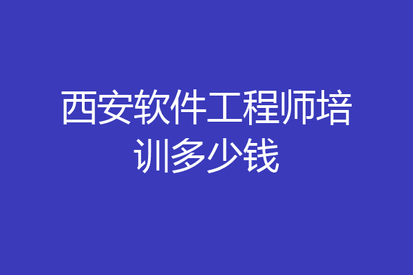 西安软件工程师培训多少钱