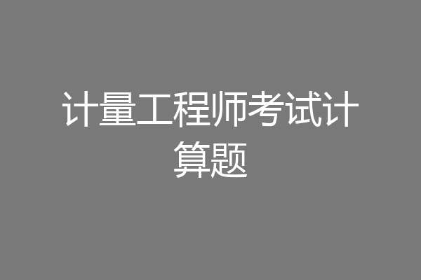 计量工程师考试计算题