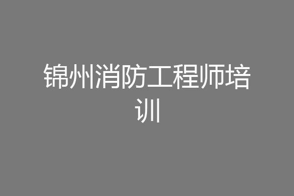 锦州消防工程师培训