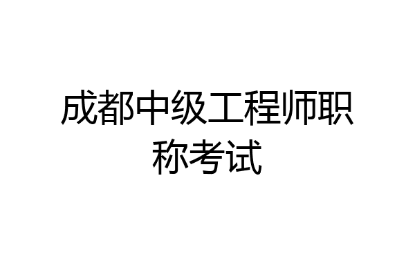成都中级工程师职称考试