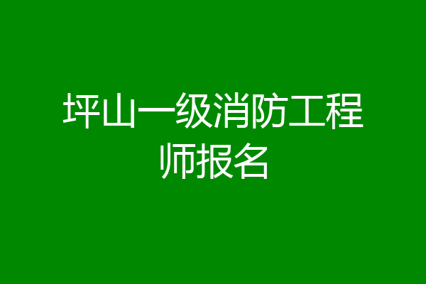 坪山一级消防工程师报名