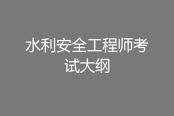 水利安全工程师考试大纲