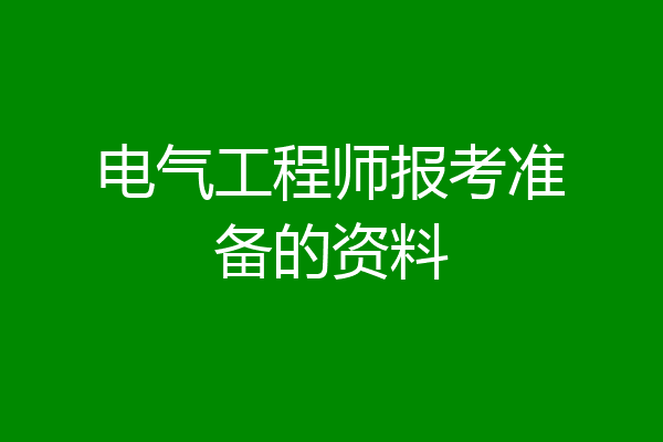 电气工程师报考准备的资料