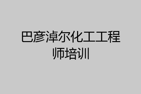 巴彦淖尔化工工程师培训