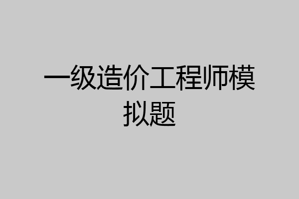 一级造价工程师模拟题