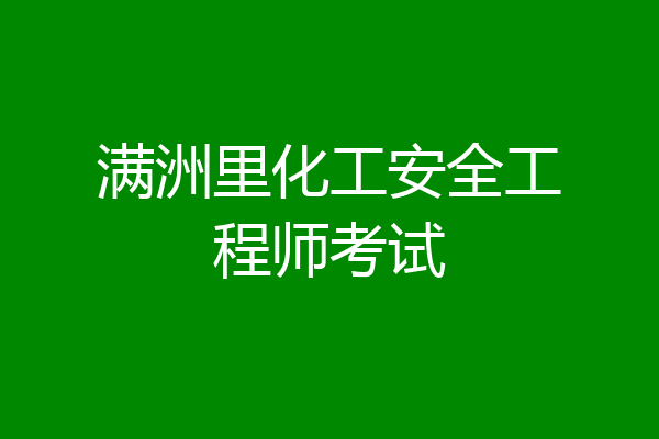 满洲里化工安全工程师考试