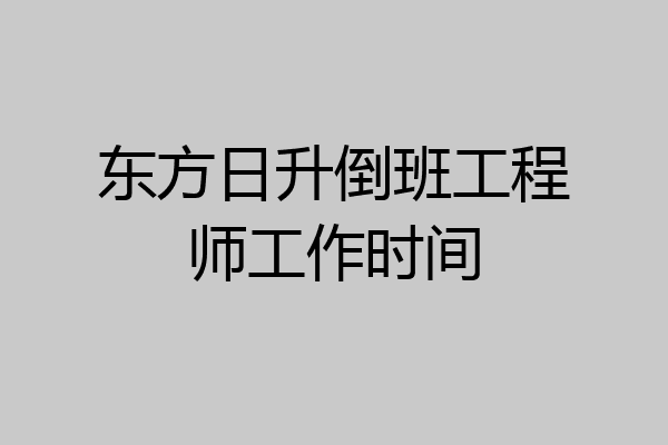 东方日升倒班工程师工作时间