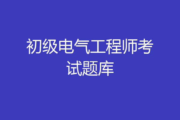 初级电气工程师考试题库