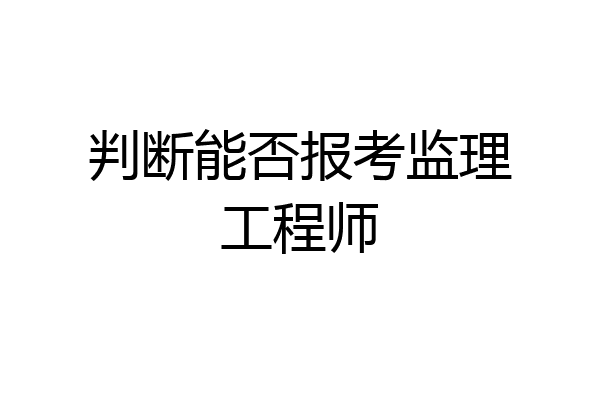 判断能否报考监理工程师