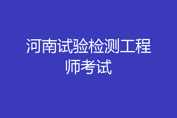 河南试验检测工程师考试