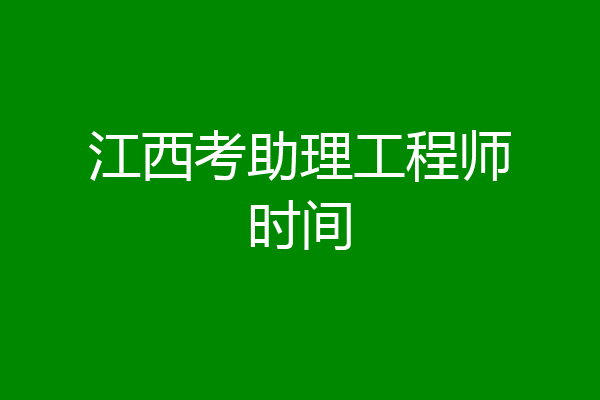 江西考助理工程师时间