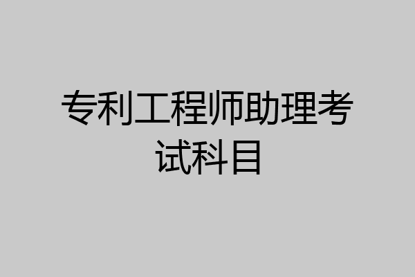 专利工程师助理考试科目
