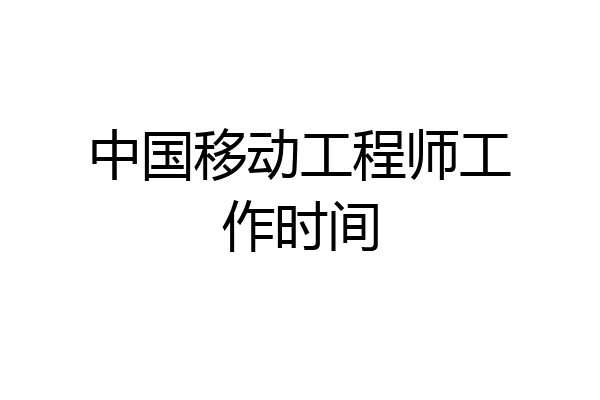 中国移动工程师工作时间