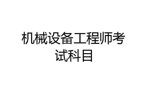 机械设备工程师考试科目