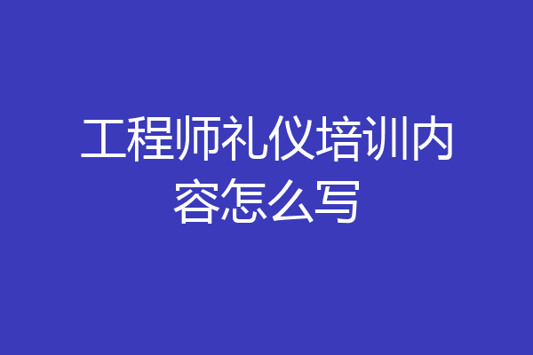 工程师礼仪培训内容怎么写