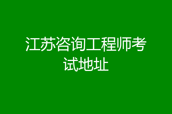 江苏咨询工程师考试地址