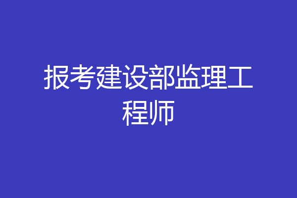 报考建设部监理工程师