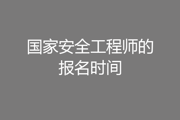 国家安全工程师的报名时间