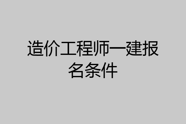 造价工程师一建报名条件