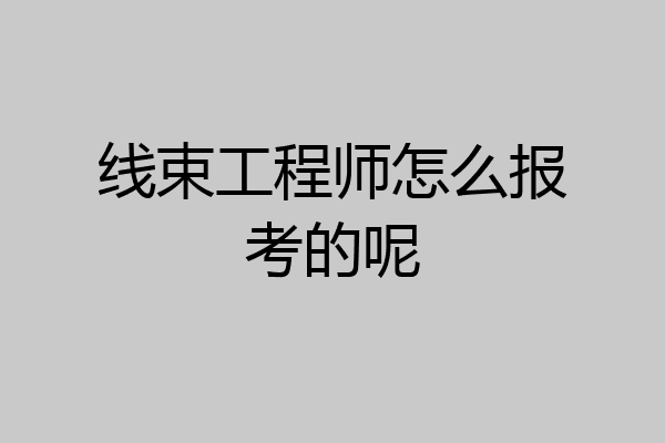 线束工程师怎么报考的呢