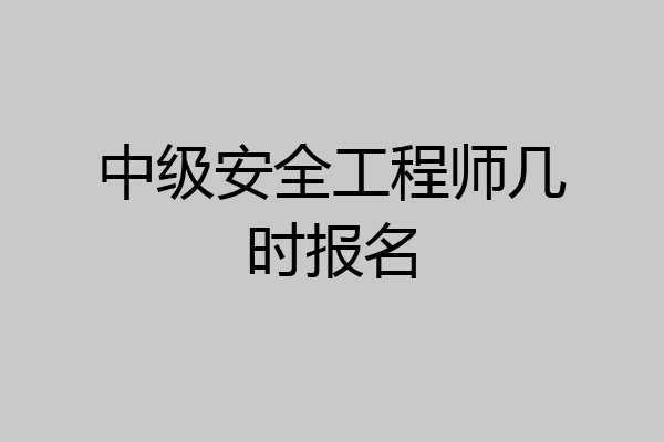 中级安全工程师几时报名