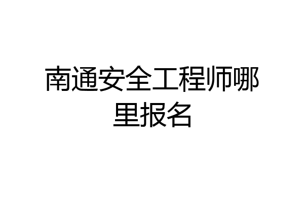 南通安全工程师哪里报名