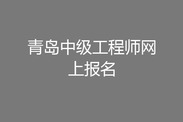 青岛中级工程师网上报名