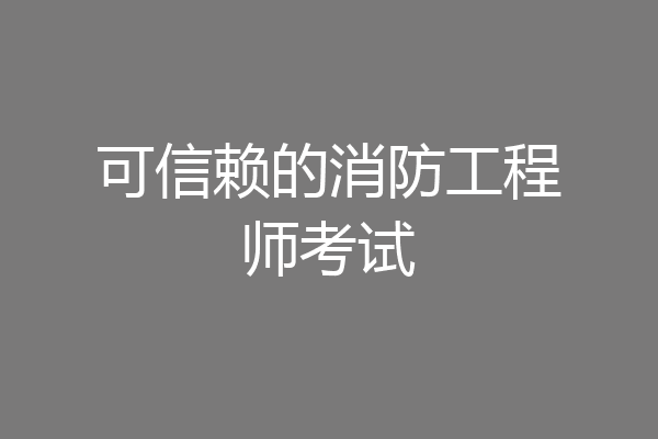可信赖的消防工程师考试