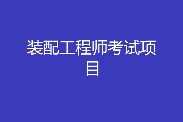 装配工程师考试项目