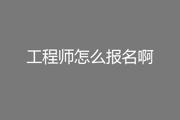 工程师怎么报名啊