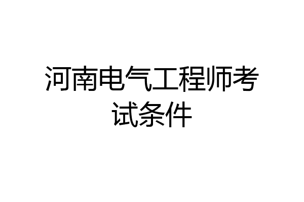 河南电气工程师考试条件