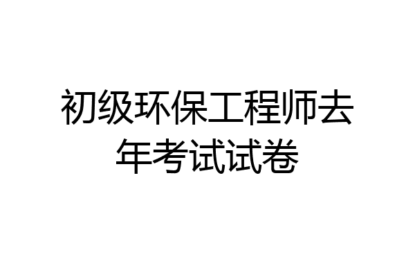 初级环保工程师去年考试试卷