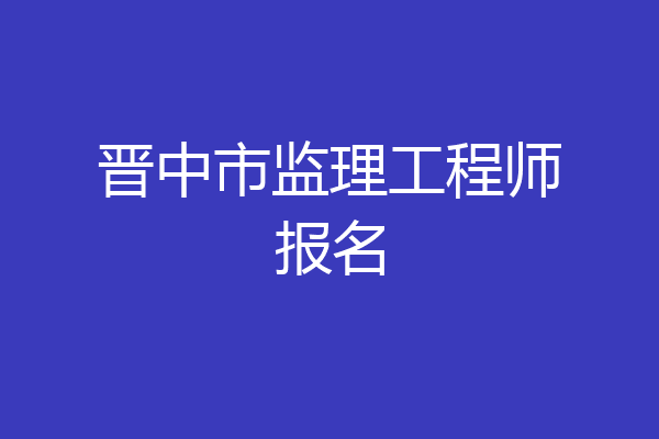 晋中市监理工程师报名