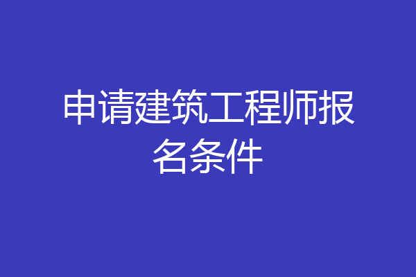 申请建筑工程师报名条件