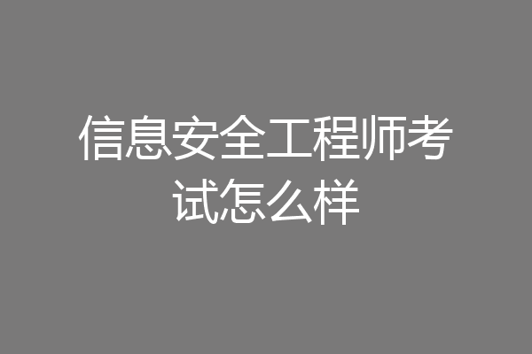 信息安全工程师考试怎么样