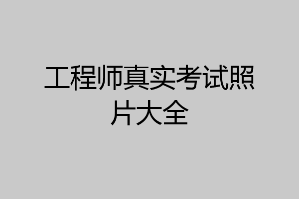 工程师真实考试照片大全