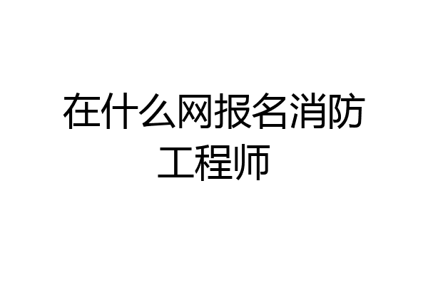 在什么网报名消防工程师