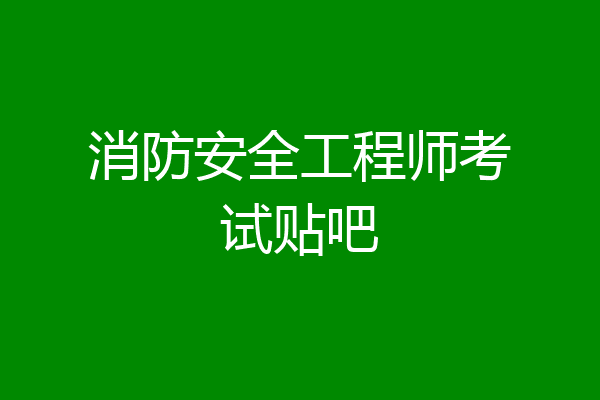 消防安全工程师考试贴吧