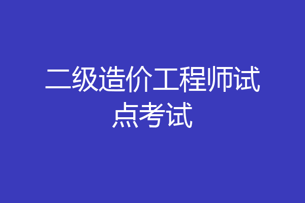 二级造价工程师试点考试