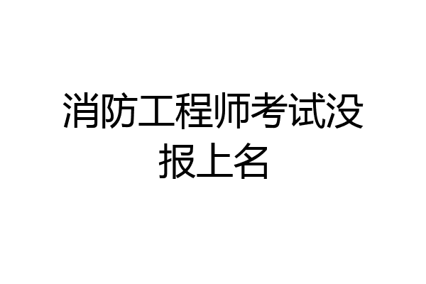消防工程师考试没报上名
