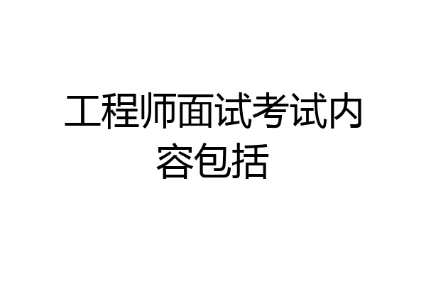 工程师面试考试内容包括