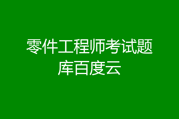 零件工程师考试题库百度云