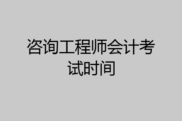咨询工程师会计考试时间