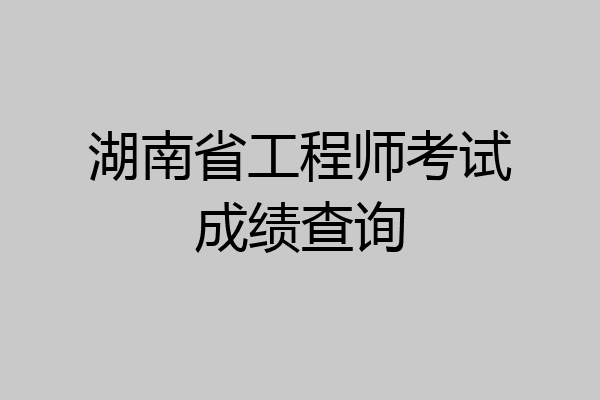 湖南省工程师考试成绩查询