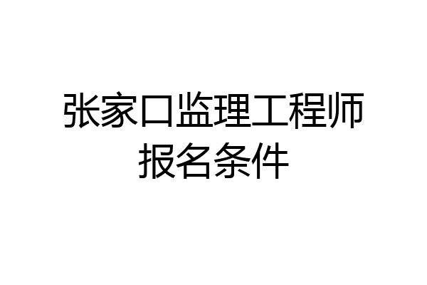 张家口监理工程师报名条件